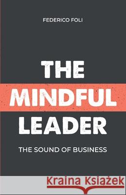 The Mindful Leader: The Sound of Business Federico Foli 9780578638737