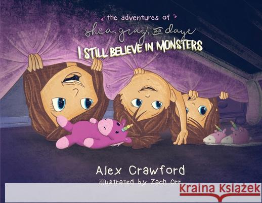 The Adventures of Shea, Gray and Daye: I Still Believe in Monsters Alex Crawford Zach Orr  9780578639765 Story and Seed