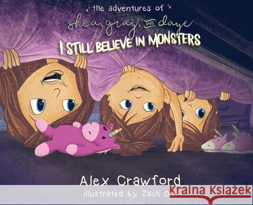 The Adventures of Shea, Gray and Daye: I Still Believe in Monsters Crawford, Alex 9780578639963 Story and Seed