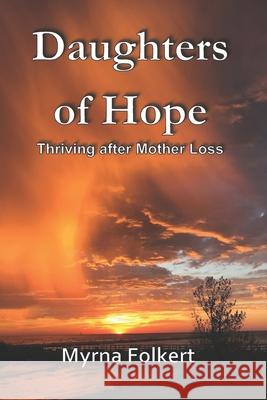 Daughters of Hope: Thriving after Mother Loss Myrna Folkert 9780578640938