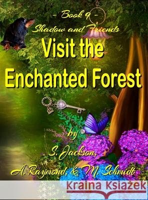 Shadow and Friends Visit the Enchanted Forest S. Jackson A. Raymond M. Schmidt 9780578640969 M. Schmidt Productions