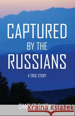 Captured by the Russians: A True Story Charles Burrall 9780578641911 Charles Burrall