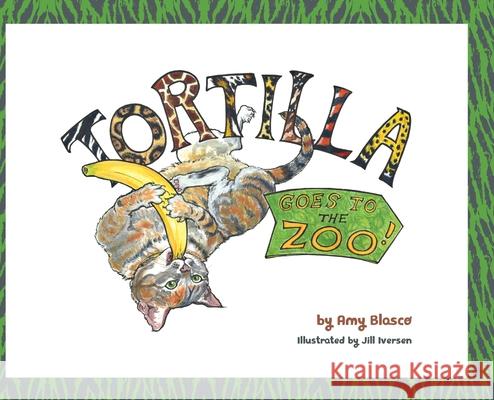 Tortilla! Goes to the Zoo Amy Blasco Jill Iversen 9780578642109 Amy Blasco