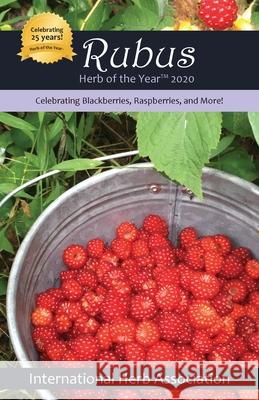 Rubus: Herb of the Year(TM) 2020: Celebrating Blackberries, Raspberries & More! Gert Coleman 9780578642246 International Herb Association