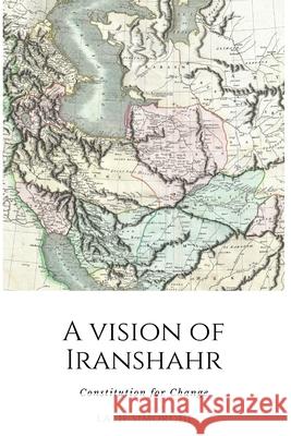 A Vision of Iranshahr: Constitution for Change Latif Simorghi 9780578642291 Envision Iranshahr