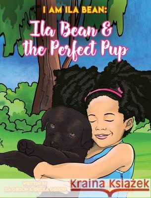 Ila Bean & the Perfect Pup Ila Gibson Ericka Gibson Alby Joseph 9780578643847 I Am Ila Bean
