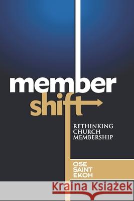 Membershift: Rethinking Church Membership Cynthia Sarah Ekoh Oseadeba Saint Ekoh 9780578644974