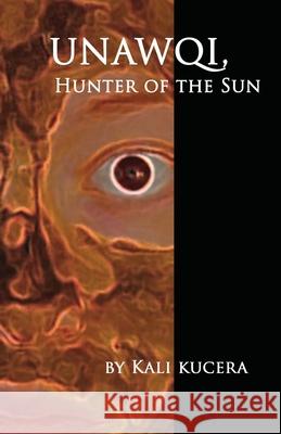 Unawqi: Hunter of the Sun Kali Kucera 9780578645032