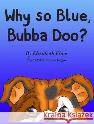 Why So Blue, Bubba Doo? Elizabeth Elias Vanessa Knight 9780578648392 Elizabeth Elias