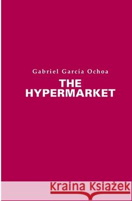 The Hypermarket Gabriel Garcia Ochoa 9780578650968