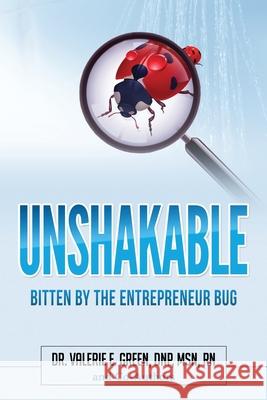 Unshakeable: Bitten By The Entrepreneur Bug Valerie Green 9780578651736 Green Healthcare Group, LLC