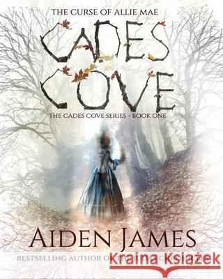 Cades Cove: The Curse of Allie Mae Aiden James 9780578651743