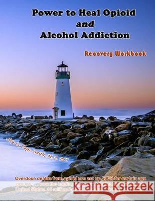 Power to Heal Opioid and Alcohol Addiction: Recovery Workbook Joy Le Page Smith 9780578651828