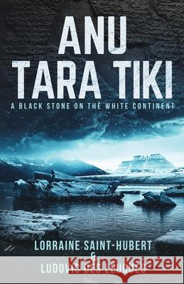 Anu Tara Tiki: A Black Stone on the White Continent Lorraine Saint-Hubert Ludovic De 9780578652665 Glrd Publications