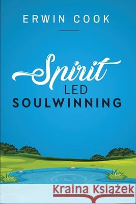 Spirit Led Soulwinning: soulwinning Erwin a. Cook 9780578653723