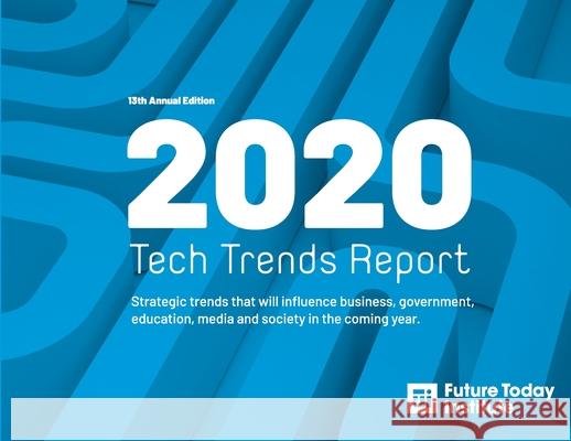 2020 Tech Trend Report: Strategic trends that will influence business, government, education, media and society in the coming year Amy Webb 9780578656007 Future Today Institute