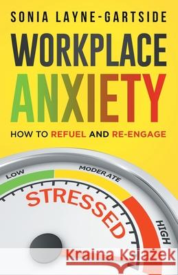 Workplace Anxiety: How to Refuel and Re-Engage Sonia Layne-Gartside 9780578656908 Sonia Layne-Gartside