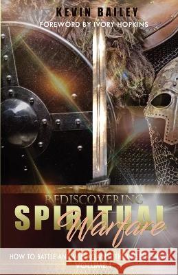Rediscovering Spiritual Warfare: How to Battle and Win Against the Unseen Enemy Kevin Bailey 9780578657769 Touch of the Master Publishing