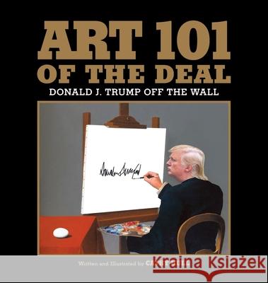 Art 101 of the Deal: Donald J. Trump Off the Wall Cathy Hull 9780578657974 Tocqueville Press