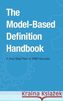The Model-Based Definition Handbook: A Four-Step Path to MBD Success D. J. Baker 9780578658032 David J Baker