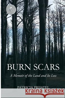 Burn Scars: A Memoir of the Land and Its Loss Patricia Prijatel 9780578658209