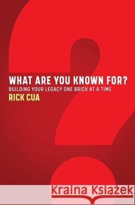 What Are You Known For?: Building Your Legacy One Brick At A Time Rick Cua 9780578658216