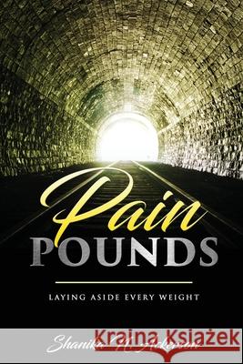 Pain Pounds: Laying Aside Every Weight Shanika N. Ackerson 9780578658414