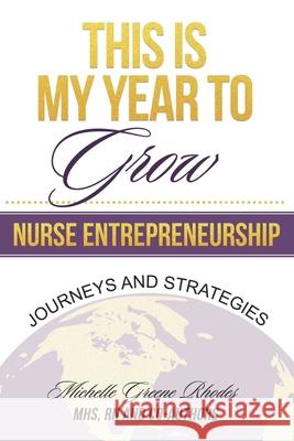 This is My Year to Grow: Journeys and Strategies into Nurse Entrepreneurship Michelle G. Rhodes 9780578659381
