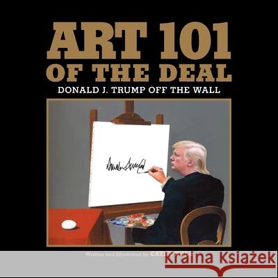 Art 101 of the Deal: Donald J. Trump Off the Wall Cathy Hull 9780578659718 Tocqueville Press