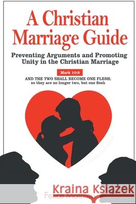 A Christian Marriage Guide: Preventing Arguments and Promoting Unity in the Christian Marriage Felice Mathieu Thom A. Schultz 9780578659787 Married as One LLC