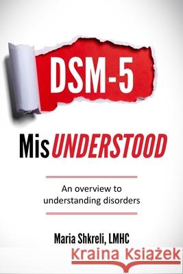 DSM-5 MisUnderstood: An overview to understanding Disorders Maria Shkrel 9780578660189 Twentyninepublishing, LLC