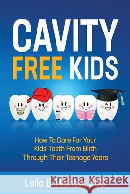 Cavity Free Kids: How To Care For Your Kids' Teeth From Birth Through Their Teenage Years Laila B. Hishaw 9780578661971 Mommy Dentist, LLC