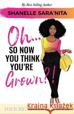 Oh... So Now You Think You're Grown?!: A Big Sister in a Book Olivia Heyward Shanelle Sara'nita 9780578662664