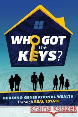 Who Got the Keys?: Building Generational Wealth through Real Estate Mia Rogers Williams Donna J. Rogers 9780578663128 Bowker Identity Services