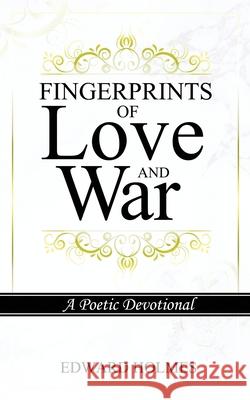 Fingerprints of Love and War: A Poetic Devotional Holmes, Edward L. 9780578663814 Acclivity Publishing