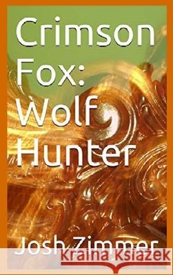 Crimson Fox: Wolf Hunter Josh Zimmer 9780578663821