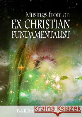 Musings from an Ex Christian Fundamentalist Barbara Kay Symons 9780578664316 Symons