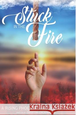Stuck In The Fire: A Story Of Resilience Christina Encarnacion 9780578664361