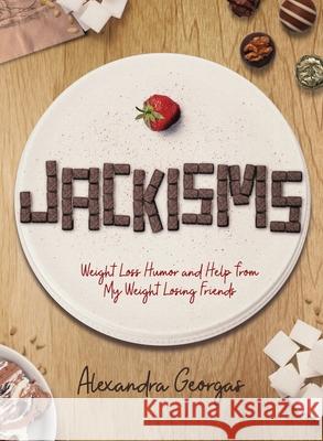 Jackisms: Weight Loss Humor and Help from My Weight Losing Friends Alexandra Georgas 9780578664880 Alexandra Georgas