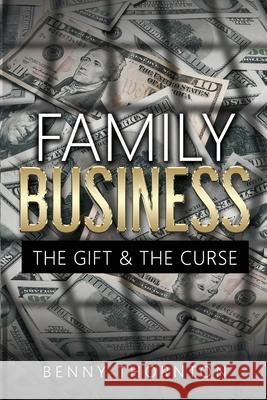Family Business The Gift & The Curse Thornton Thomas Benjamin 9780578665153 Benjamin Thornton