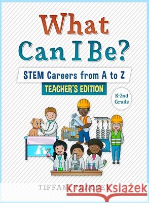 What Can I Be? STEM Careers from A to Z Teacher's Edition Tiffani Teachey 9780578665207 Thrive Edge Publishing