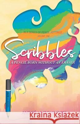 Scribbles: a pencil born without an eraser Andre Hutchinson 9780578665993