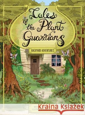 Tales of the Plant Guardians: Backyard Adventures Adam Kessel Alanna Crisci 9780578667157 Adam Kessel