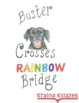 Buster Crosses Rainbow Bridge Danielle Lynch Jeanne Vesty Peg Lynch 9780578668925 Danielle M. Lynch