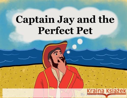 Captain Jay and the Perfect Pet Jason Antonucci Jason Antonucci 9780578668970