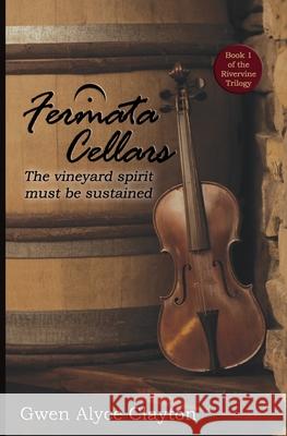 Fermata Cellars: Book 1 of the Rivervine Trilogy Kristine Logan Gwen Alyce Clayton 9780578670379