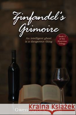 Zinfandel's Grimoire: Book 2 of the Rivervine Trilogy Gwen Alyce Clayton 9780578670386