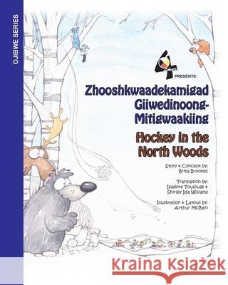 Hockey in the Northwoods: Zhooshkwaadekamigad Giiwedinoong-Mitigwaakiing Brita Brookes Isadore Toulouse Shirley Id 9780578670805 Brita Brookes