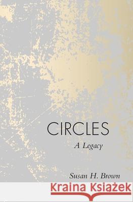 Circles: A Legacy Susan H. Brown 9780578671505 Susan H Brown