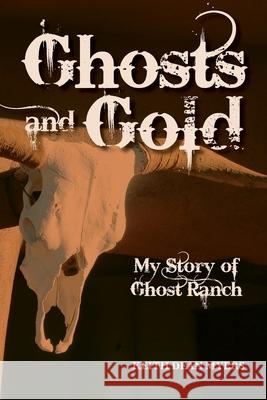 Ghosts and Gold: My Story of Ghost Ranch Keith Dean Myers 9780578671864 Ranch Road Press